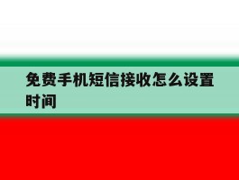 免费手机短信接收怎么设置时间