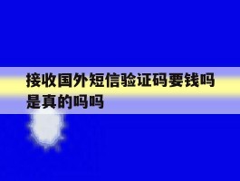 接收国外短信验证码要钱吗是真的吗吗