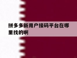 包含拼多多新用户接码平台在哪里找的啊的词条