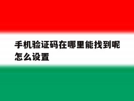 手机验证码在哪里能找到呢怎么设置