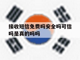 接收短信免费吗安全吗可信吗是真的吗吗的简单介绍