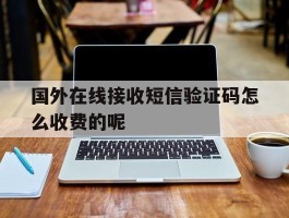 国外在线接收短信验证码怎么收费的呢的简单介绍
