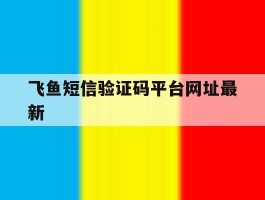飞鱼短信验证码平台网址最新