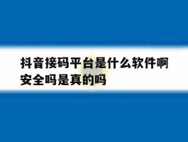 抖音接码平台是什么软件啊安全吗是真的吗的简单介绍