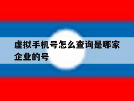 虚拟手机号怎么查询是哪家企业的号