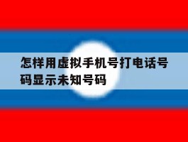 怎样用虚拟手机号打电话号码显示未知号码