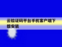 包含云验证码平台手机客户端下载安装的词条