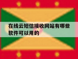 在线云短信接收网站有哪些软件可以用的的简单介绍