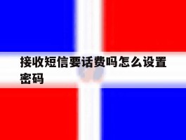 接收短信要话费吗怎么设置密码