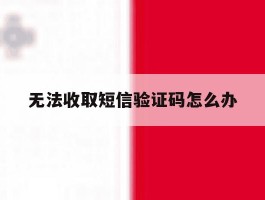 无法收取短信验证码怎么办