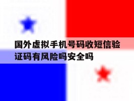 包含国外虚拟手机号码收短信验证码有风险吗安全吗的词条