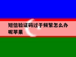 短信验证码过于频繁怎么办呢苹果