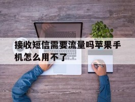接收短信需要流量吗苹果手机怎么用不了