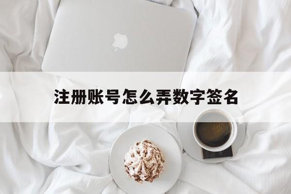 注册账号怎么弄数字签名