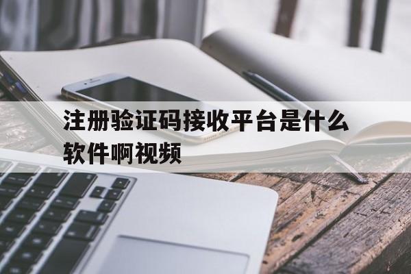 注册验证码接收平台是什么软件啊视频