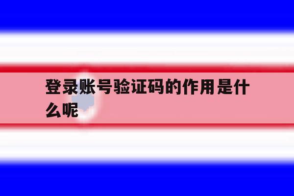 登录账号验证码的作用是什么呢