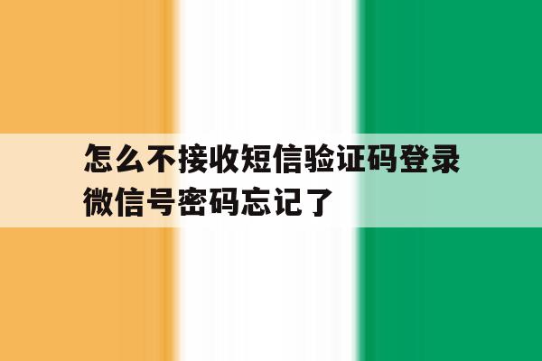 怎么不接收短信验证码登录微信号密码忘记了