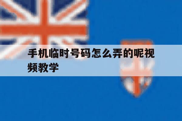 手机临时号码怎么弄的呢视频教学 手机临时号码怎么弄的呢视频教学