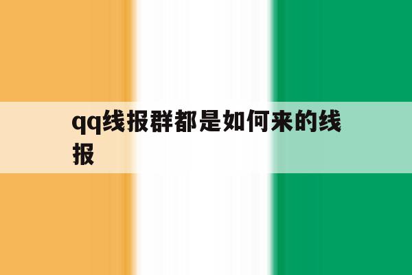 关于qq线报群都是如何来的线报的信息 关于qq线报群都是如何来的线报的信息