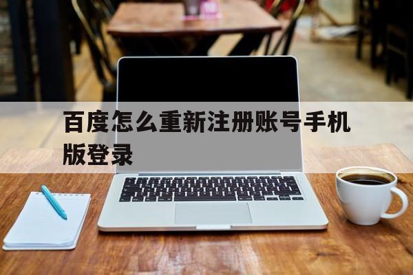 百度怎么重新注册账号手机版登录