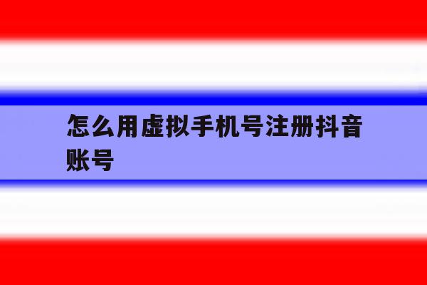 怎么用虚拟手机号注册抖音账号