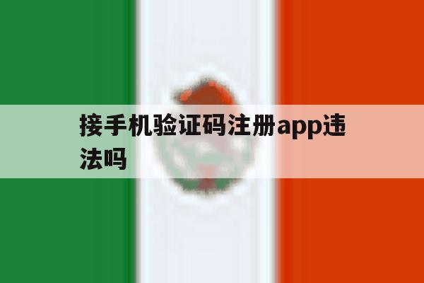 接手机验证码注册app违法吗