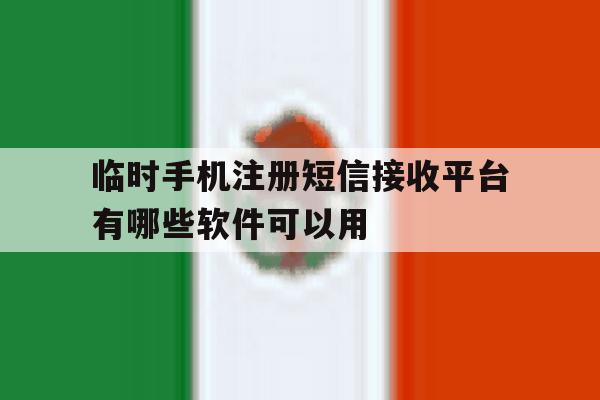 关于临时手机注册短信接收平台有哪些软件可以用的信息