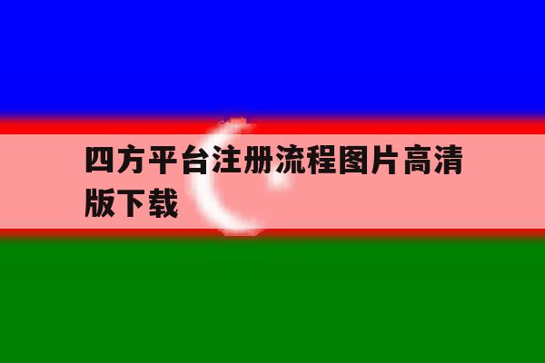 四方平台注册流程图片高清版下载