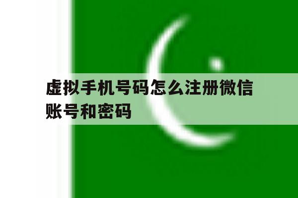 虚拟手机号码怎么注册微信账号和密码 虚拟手机号码怎么注册微信账号和密码