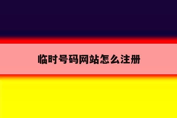 临时号码网站怎么注册