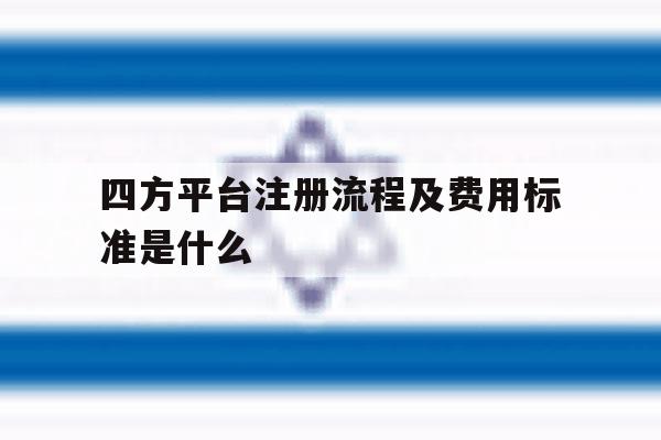 四方平台注册流程及费用标准是什么