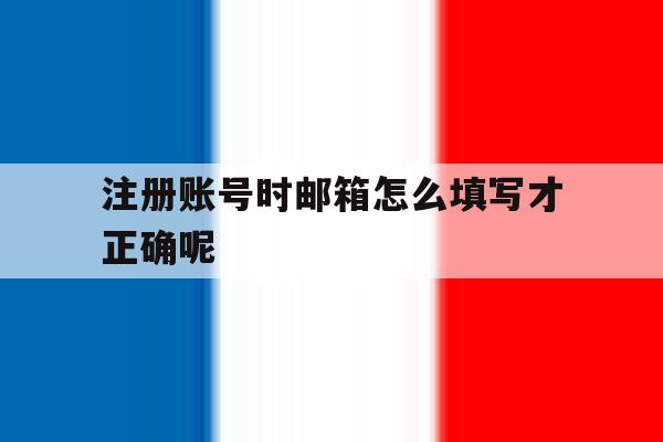 注册账号时邮箱怎么填写才正确呢