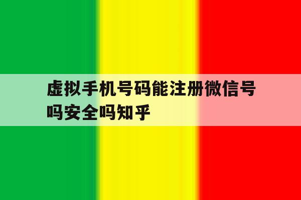 关于虚拟手机号码能注册微信号吗安全吗知乎的信息
