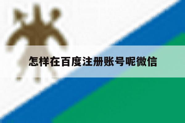 怎样在百度注册账号呢微信