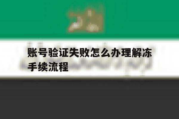 账号验证失败怎么办理解冻手续流程 账号验证失败怎么办理解冻手续流程