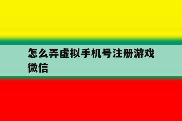 怎么弄虚拟手机号注册游戏微信