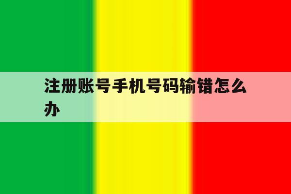 注册账号手机号码输错怎么办