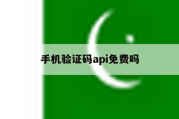 手机验证码api免费吗 手机验证码api免费吗