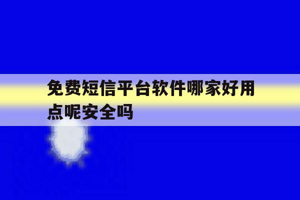 免费短信平台软件哪家好用点呢安全吗的简单介绍 免费短信平台软件哪家好用点呢安全吗的简单介绍
