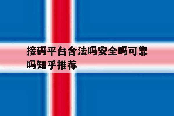 关于接码平台合法吗安全吗可靠吗知乎推荐的信息 关于接码平台合法吗安全吗可靠吗知乎推荐的信息