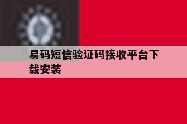 包含易码短信验证码接收平台下载安装的词条 包含易码短信验证码接收平台下载安装的词条
