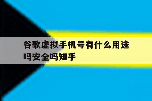 包含谷歌虚拟手机号有什么用途吗安全吗知乎的词条 包含谷歌虚拟手机号有什么用途吗安全吗知乎的词条