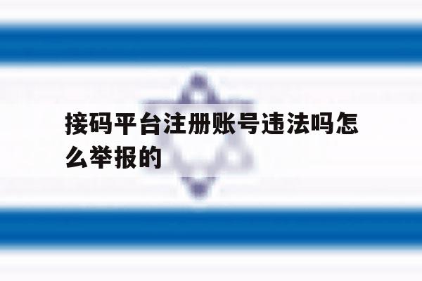 接码平台注册账号违法吗怎么举报的 接码平台注册账号违法吗怎么举报的