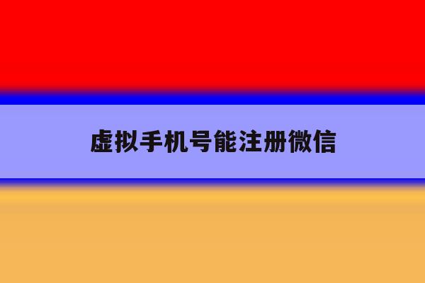 虚拟手机号能注册微信