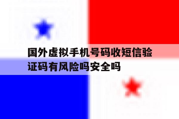 包含国外虚拟手机号码收短信验证码有风险吗安全吗的词条 包含国外虚拟手机号码收短信验证码有风险吗安全吗的词条