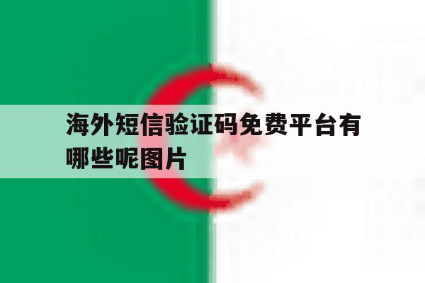 海外短信验证码免费平台有哪些呢图片 海外短信验证码免费平台有哪些呢图片