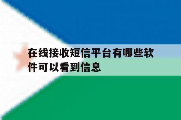 在线接收短信平台有哪些软件可以看到信息 在线接收短信平台有哪些软件可以看到信息