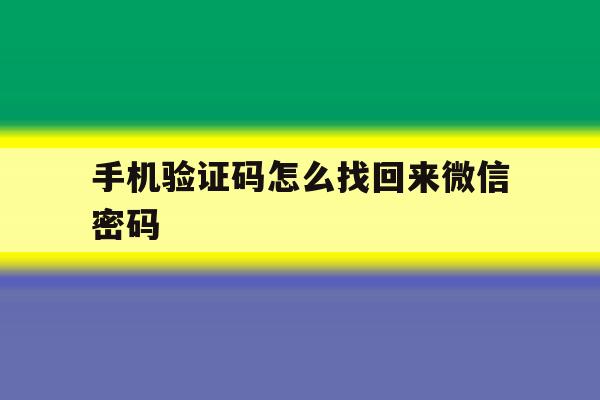 手机验证码怎么找回来微信密码 手机验证码怎么找回来微信密码