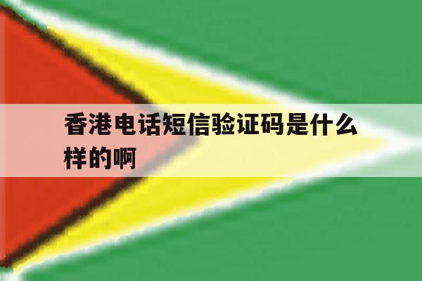 香港电话短信验证码是什么样的啊 香港电话短信验证码是什么样的啊