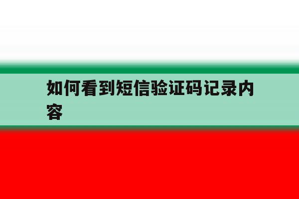 如何看到短信验证码记录内容 如何看到短信验证码记录内容
